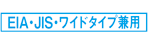 EIA・JIS・ワイドタイプ兼用